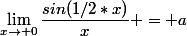 \lim_{x\to 0}\dfrac{sin(1/2*x)}{x} = a