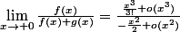 \lim_{x\to 0}\frac{f(x)}{f(x)+g(x)}=\frac{\frac{x^3}{3!}+o(x^3)}{-\frac{x^2}{2}+o(x^2)}