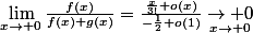 \lim_{x\to 0}\frac{f(x)}{f(x)+g(x)}=\frac{\frac{x}{3!}+o(x)}{-\frac{1}{2}+o(1)}\underset{x\to 0}{\to 0}