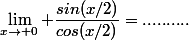 \lim_{x\to 0} \dfrac{sin(x/2)}{cos(x/2)}=..........