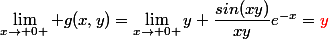 \lim_{x\to 0+} g(x,y)=\lim_{x\to 0+}y \dfrac{sin(xy)}{xy}e^{-x}=\red{y}