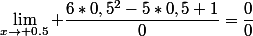 \lim_{x\to 0.5} \dfrac{6*0,5^2-5*0,5+1}{0}=\dfrac{0}{0}