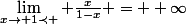 \lim_{x\to 1\prec } \frac{x}{1-x} = +\infty
