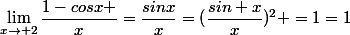 \lim_{x\to 2}\dfrac{1-cosx }{x}=\dfrac{sinx}{x}=(\dfrac{sin x}{x})^2 =1=1