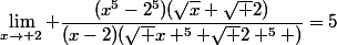\lim_{x\to 2} \dfrac{(x^5-2^5)(\sqrt{x}+\sqrt 2)}{(x-2)(\sqrt x ^5+\sqrt 2 ^5 )}=5