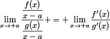 \lim_{x\to a}\dfrac{\dfrac{f(x)}{x-a}}{\dfrac{g(x)}{x-a}} = \lim_{x\to a}\dfrac{f'(x)}{g'(x)}