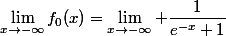 \lim_{x\to-\infty}f_{0}(x)=\lim_{x\to-\infty} \dfrac{1}{e^{-x}+1}
