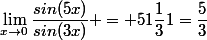 \lim_{x\to0}\dfrac{sin(5x)}{sin(3x)} = 51\dfrac{1}{3}1=\dfrac{5}{3}