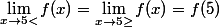 \lim_{x\to5<}f(x)=\lim_{x\to5\geq}f(x)=f(5)