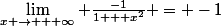\lim_{x \rightarrow + \infty} \frac{-1}{1 + x^2} = -1
