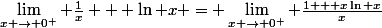 \lim_{x \rightarrow 0^{+}} \frac{1}{x} + \ln x = \lim_{x \rightarrow 0^{+}} \frac{1 + x\ln x}{x}