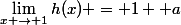 \lim_{x \rightarrow 1}h(x) = 1+ a