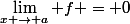 \lim_{x \rightarrow a} f = 0