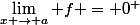 \lim_{x \rightarrow a} f = 0^+