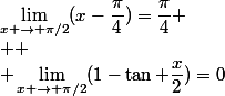 \lim_{x \to \pi/2}(x-\dfrac{\pi}{4})=\dfrac{\pi}{4}
 \\ 
 \\ \lim_{x \to \pi/2}(1-\tan \dfrac{x}{2})=0