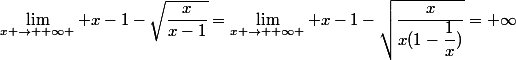 \lim_{x \to +\infty } x-1-\sqrt{\dfrac{x}{x-1}}=\lim_{x \to +\infty } x-1-\sqrt{\dfrac{x}{x(1-\dfrac{1}{x})}}=+\infty