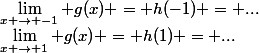 \lim_{x \to -1} g(x) = h(-1) = ...&nbsp;&nbsp;$ et $&nbsp;&nbsp;\lim_{x \to 1} g(x) = h(1) = ...