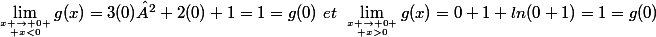 \lim_{x \to 0 \atop x<0}g(x)=3(0)²+2(0)+1=1=g(0)~et~\lim_{x \to 0 \atop x>0}g(x)=0+1+ln(0+1)=1=g(0)