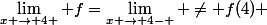\lim_{x \to 4+} f=\lim_{x \to 4- } \neq f(4) 