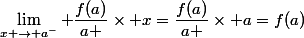 \lim_{x \to a^-} \dfrac{f(a)}{a }\times x=\dfrac{f(a)}{a }\times a=f(a)