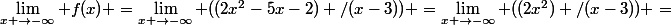 \lim_{x \to-\infty} f(x) =\lim_{x \to-\infty} ((2x^2-5x-2) /(x-3)) =\lim_{x \to-\infty} ((2x^2) /(x-3)) =