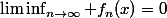 \liminf_{n\to\infty} f_n(x)=0