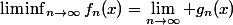 \liminf_{n\to\infty}f_n(x)=\lim_{n\to\infty} g_n(x)