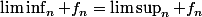 \liminf_n f_n=\limsup_n f_n
