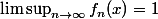 \limsup_{n\to\infty}f_n(x)=1