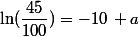 \ln(\dfrac{45}{100})=-10\, a