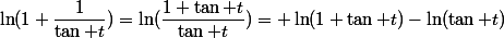 \ln(1+\dfrac{1}{\tan t})=\ln(\dfrac{1+\tan t}{\tan t})= \ln(1+\tan t)-\ln({\tan t})