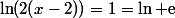 \ln(2(x-2))=1=\ln \text{e}