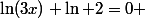 \ln(3x)+\ln 2=0 