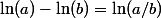 \ln(a)-\ln(b)=\ln(a/b)