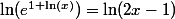 \ln(e^{1+\ln(x)})=\ln(2x-1)