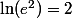 \ln(e^2)=2
