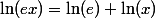 \ln(ex)=\ln(e)+\ln(x)
