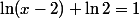 \ln(x-2)+\ln2=1