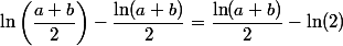 \ln\left(\dfrac{a+b}{2}\right)-\dfrac{\ln(a+b)}{2}=\dfrac{\ln(a+b)}{2}-\ln(2)