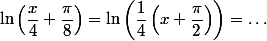 \ln\left(\dfrac{x}4+\dfrac\pi8\right)=\ln\left(\dfrac14\left(x+\dfrac\pi2\right)\right)=\ldots