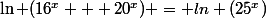 \ln (16^x + 20^x) = ln (25^x)