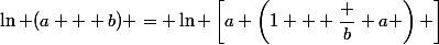 \ln (a + b) = \ln \left[a \left(1 + \dfrac b a \right) \right]