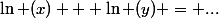 \ln (x) + \ln (y) = ...