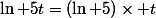 \ln 5t=(\ln 5)\times t