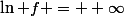 \ln f = +\infty