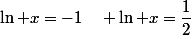 \ln x=-1\quad \ln x=\dfrac{1}{2}
