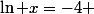 \ln x=-4 