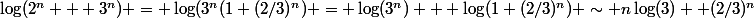 \log(2^n + 3^n) = \log(3^n(1+(2/3)^n) = \log(3^n) + \log(1+(2/3)^n) \sim n\log(3) +(2/3)^n&nbsp;&nbsp;\sim n
