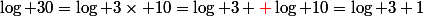 \log 30=\log 3\times 10=\log 3 {\red+}\log 10=\log 3+1