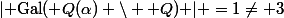 \lvert \text{Gal}(\Bbb Q(\alpha) \backslash \Bbb Q) \rvert =1\neq 3